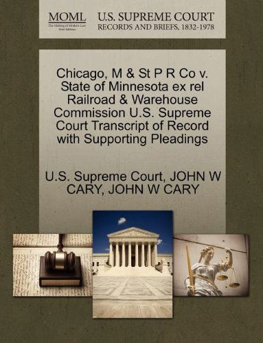 Cover for John W Cary · Chicago, M &amp; St P R Co V. State of Minnesota Ex Rel Railroad &amp; Warehouse Commission U.s. Supreme Court Transcript of Record with Supporting Pleadings (Paperback Book) (2011)