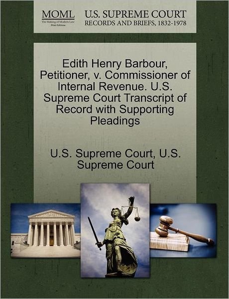 Edith Henry Barbour, Petitioner, V. Commissioner of Internal Revenue. U.s. Supreme Court Transcript of Record with Supporting Pleadings - U S Supreme Court - Livres - Gale Ecco, U.S. Supreme Court Records - 9781270327653 - 27 octobre 2011