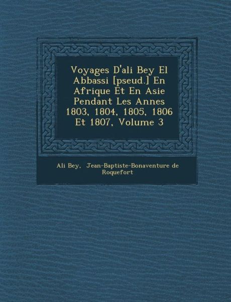 Cover for Ali Bey · Voyages D'ali Bey El Abbassi [pseud.] en Afrique et en Asie Pendant Les Annes 1803, 1804, 1805, 1806 et 1807, Volume 3 (Paperback Book) [French edition] (2012)