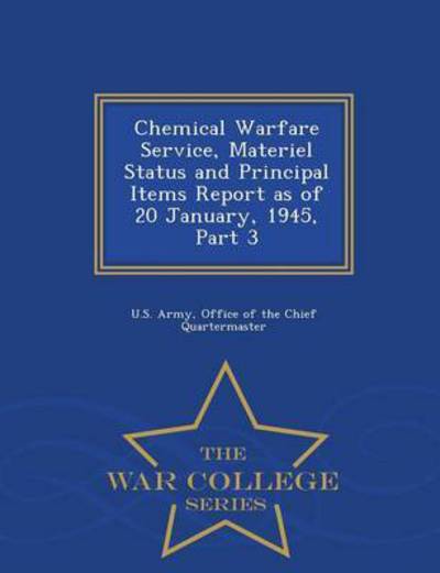 Cover for Office of the Chief Quarterma U S Army · Chemical Warfare Service, Materiel Status and Principal Items Report As of 20 January, 1945, Part 3 - War College Series (Paperback Book) (2015)