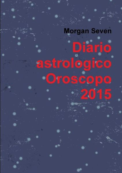 Cover for Morgan Seven · Diario Astrologico Oroscopo 2015 (Book) (2015)