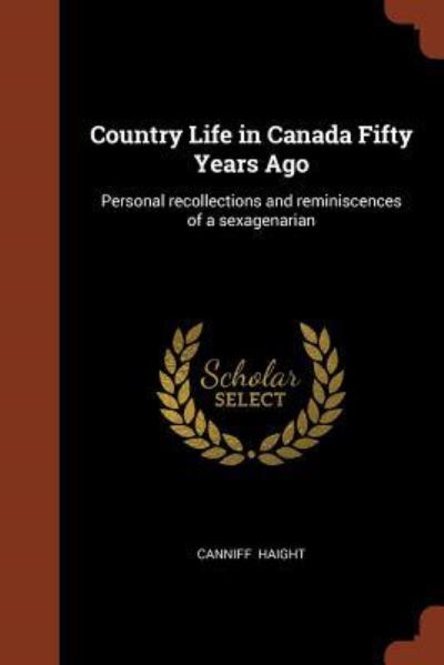 Country Life in Canada Fifty Years Ago - Canniff Haight - Książki - Pinnacle Press - 9781374900653 - 25 maja 2017