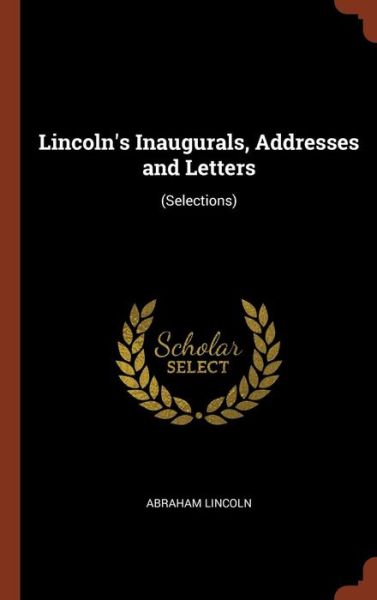 Cover for Abraham Lincoln · Lincoln's Inaugurals, Addresses and Letters (Hardcover Book) (2017)