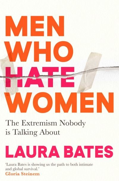 Men Who Hate Women: From incels to pickup artists, the truth about extreme misogyny and how it affects us all - Laura Bates - Books - Simon & Schuster Ltd - 9781398504653 - March 18, 2021