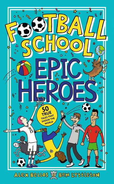 Football School Epic Heroes: 50 true tales that shook the world - Alex Bellos - Livros - Walker Books Ltd - 9781406386653 - 1 de outubro de 2020