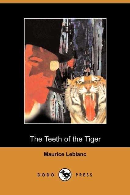 The Teeth of the Tiger - Maurice Leblanc - Livros - Dodo Press - 9781406500653 - 17 de outubro de 2005