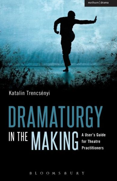 Cover for Katalin Trencsenyi · Dramaturgy in the Making: A User's Guide for Theatre Practitioners - Performance Books (Paperback Book) (2015)