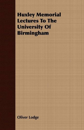 Huxley Memorial Lectures to the University of Birmingham - Oliver Lodge - Books - Fite Press - 9781408605653 - October 26, 2007