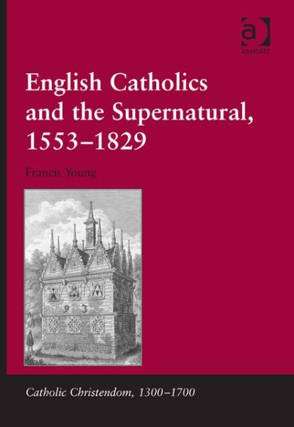 Cover for Francis Young · English Catholics and the Supernatural, 1553?1829 - Catholic Christendom, 1300-1700 (Hardcover Book) [New edition] (2013)