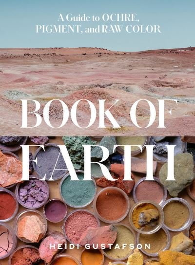 Cover for Heidi Gustafson · Book of Earth: A Guide to Ochre, Pigment, and Raw Color (Hardcover Book) (2023)