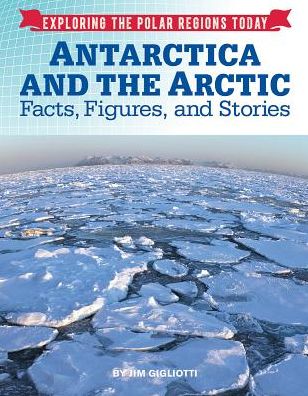 Cover for Jim Gigliotti · Antarctica and the Arctic: Facts, Figures and Stories - Exploring the Polar Regions Today (Hardcover Book) (2017)