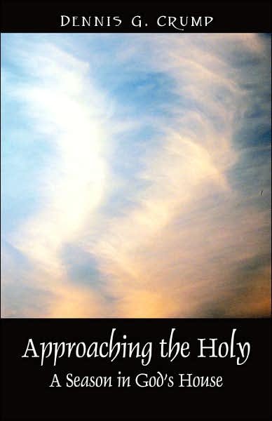 Cover for Dennis G. Crump · Approaching the Holy: a Season in God's House (Pocketbok) (2007)