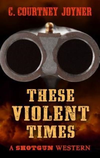 Cover for C. Courtney Joyner · Shotgun These Violent Times (Book) (2019)