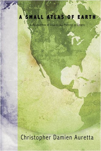 Cover for Christopher Damien Auretta · A Small Atlas of Earth: in Recollection of Legacies and Patterns of Growth (Innbunden bok) (2008)