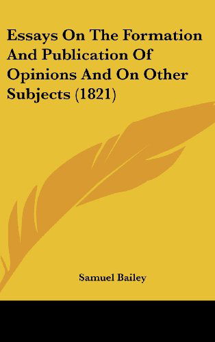 Cover for Samuel Bailey · Essays on the Formation and Publication of Opinions and on Other Subjects (1821) (Hardcover Book) (2008)