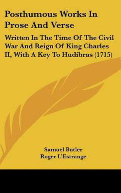 Cover for Samuel Butler · Posthumous Works in Prose and Verse: Written in the Time of the Civil War and Reign of King Charles Ii, with a Key to Hudibras (1715) (Hardcover Book) (2008)
