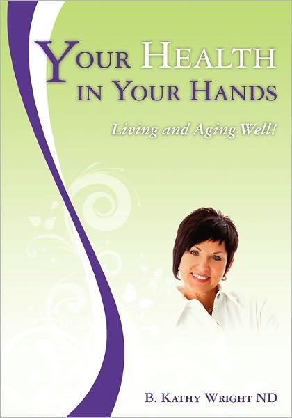 Cover for B Kathy Wright Nd · Your Health in Your Hands: Living and Aging Well (Paperback Bog) (2010)