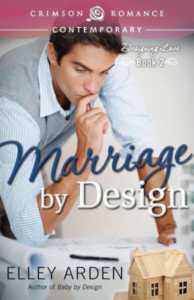 Marriage by Design - Elley Arden - Books - Crimson Romance - 9781440579653 - September 29, 2014