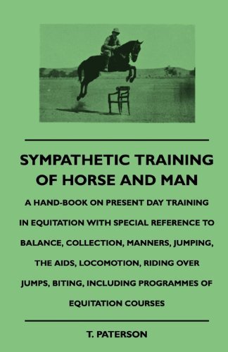 Cover for T. Paterson · Sympathetic Training of Horse and Man - a Hand-book on Present Day Training in Equitation with Special Reference to Balance, Collection, Manners, ... Including Programmes of Equitation Courses (Paperback Book) (2010)