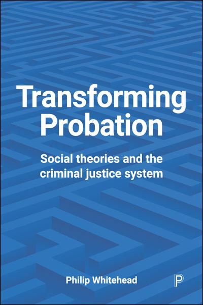 Cover for Whitehead, Philip (Retired from Teesside University.) · Transforming Probation: Social Theories and the Criminal Justice System (Hardcover Book) [Second edition] (2016)
