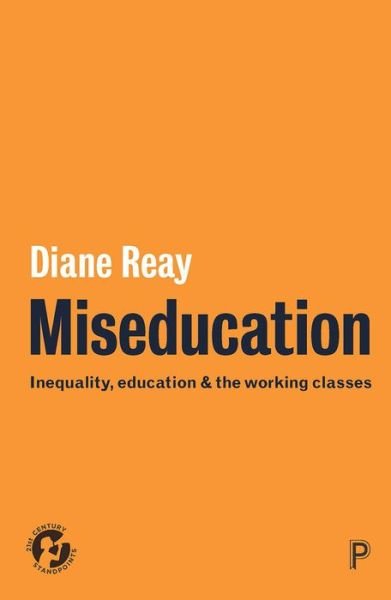 Miseducation: Inequality, Education and the Working Classes - 21st Century Standpoints - Diane Reay - Books - Policy Press - 9781447330653 - October 11, 2017