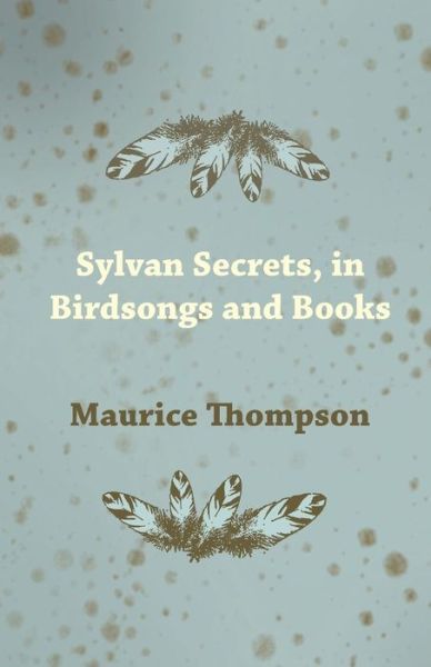 Cover for Maurice Thompson · Sylvan Secrets, in Birdsongs and Books (Paperback Book) (2013)