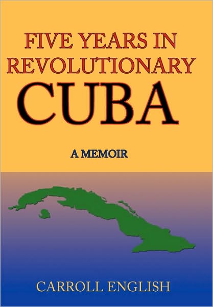 Cover for Carroll English · Five Years in Revolutionary Cuba: a Memoir (Hardcover Book) (2010)