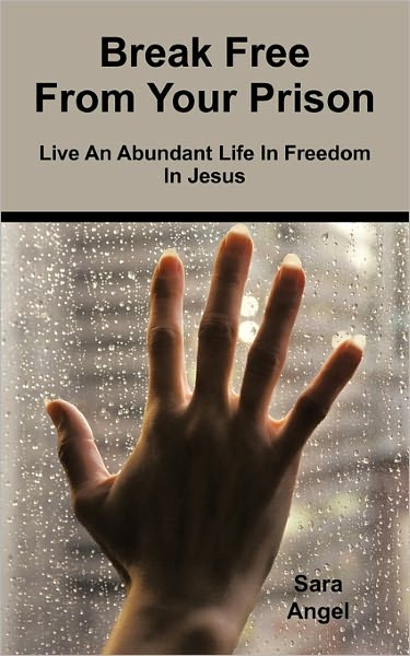 Cover for Sara Angel · Break Free from Your Prison: Live an Abundant Life in Freedom in Jesus (Paperback Book) (2011)