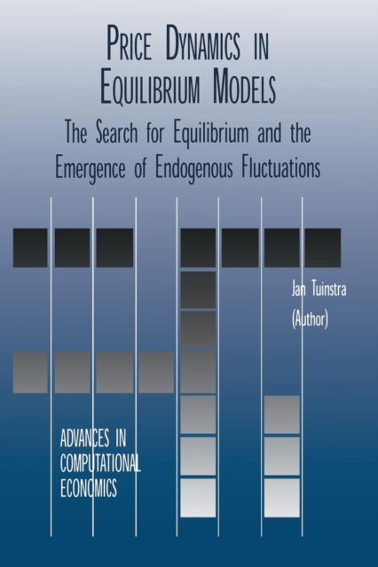 Price Dynamics in Equilibrium Models: The Search for Equilibrium and the Emergence of Endogenous Fluctuations - Advances in Computational Economics - Jan Tuinstra - Books - Springer-Verlag New York Inc. - 9781461356653 - November 5, 2012