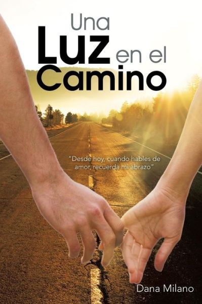 Cover for Dana Milano · Una Luz en El Camino: Desde Hoy, Cuando Hables De Amor, Recuerda Mi Abrazo (Pocketbok) (2013)