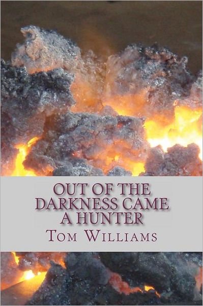 Out of the Darkness Came a Hunter - Tom Williams - Bøger - CreateSpace Independent Publishing Platf - 9781466434653 - 13. oktober 2011