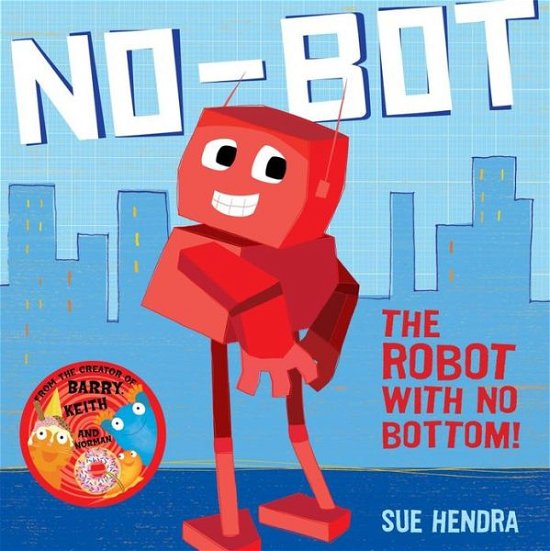 Cover for Sue Hendra · No-Bot, the Robot with No Bottom (Hardcover Book) (2013)