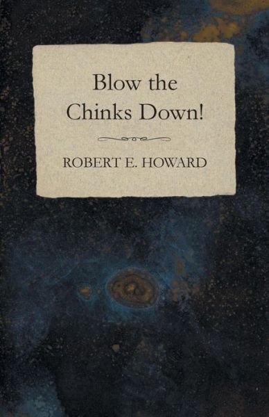 Blow the Chinks Down! - Robert E. Howard - Books - White Press - 9781473322653 - December 11, 2014