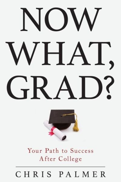 Cover for Chris Palmer · Now What, Grad?: Your Path to Success After College (Hardcover bog) (2015)