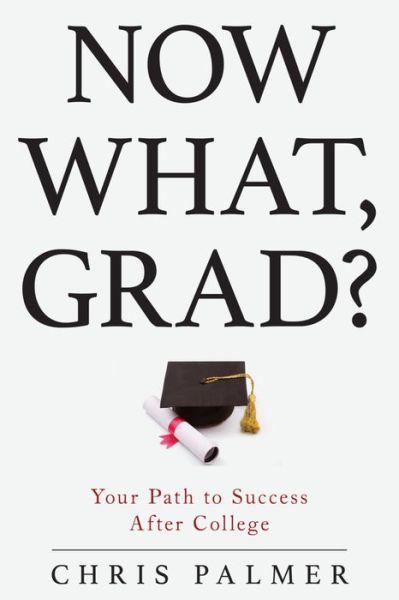 Now What, Grad?: Your Path to Success After College - Chris Palmer - Books - Bloomsbury Publishing Plc - 9781475823653 - December 8, 2015