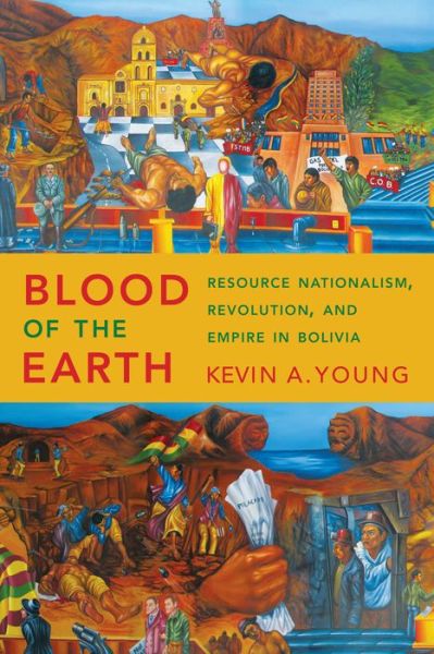 Cover for Kevin A. Young · Blood of the Earth: Resource Nationalism, Revolution, and Empire in Bolivia (Paperback Book) (2017)