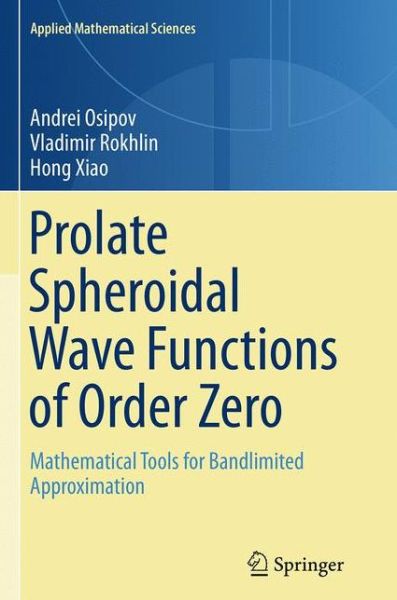 Cover for Andrei Osipov · Prolate Spheroidal Wave Functions of Order Zero: Mathematical Tools for Bandlimited Approximation - Applied Mathematical Sciences (Paperback Book) [Softcover reprint of the original 1st ed. 2013 edition] (2016)
