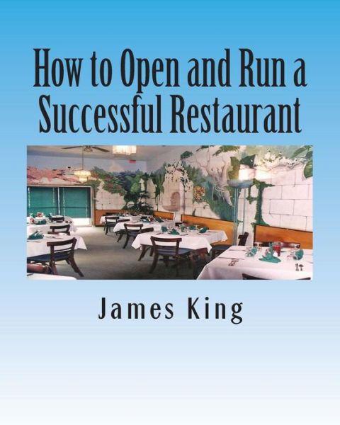 How to Open and Run a Successful Restaurant - James King - Bøger - Createspace - 9781492893653 - 7. oktober 2013