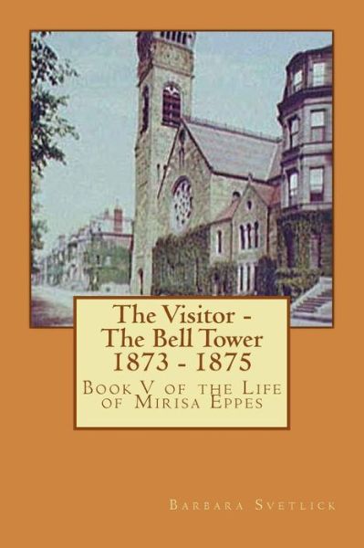 Cover for Barbara Cope Svetlick · The Visitor - the Bell Tower 1873 - 1875: Book V of the Life of Mirisa Eppes (Paperback Book) (2013)