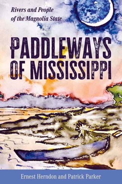 Cover for Ernest Herndon · Paddleways of Mississippi: Rivers and People of the Magnolia State (Hardcover Book) (2024)