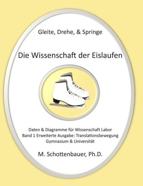 Cover for M Schottenbauer · Gleite, Drehe, &amp; Springe: Die Wissenschaft Der Eislaufen: Band 1: Daten &amp; Diagramme Fur Wissenschaft Labor: Translationsbewegung (Lineare Bewegu (Paperback Bog) (2014)