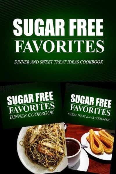 Cover for Sugar Free Favorites Combo Pack Series · Sugar Free Favorites - Dinner and Sweet Treat Ideas Cookbook: Sugar Free Recipes Cookbook for Your Everyday Sugar Free Cooking (Paperback Bog) (2014)