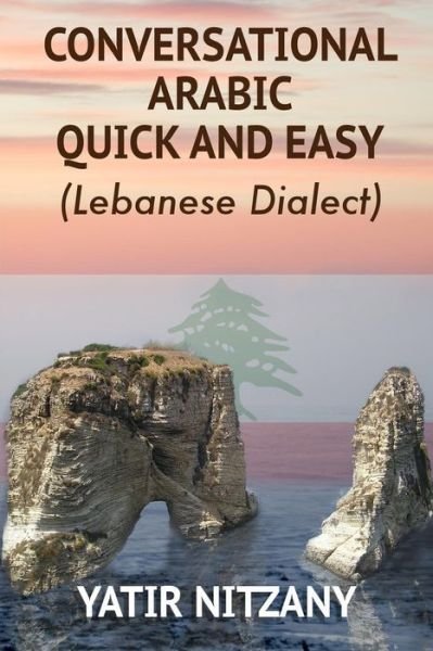 Cover for Yatir Nitzany · Conversational Arabic Quick and Easy: the Most Advanced Revolutionary Technique to Learn Lebanese Arabic Dialect! a Levantine Colloquial ... and Easy - Lebanese Dialect) (Pocketbok) [Arabic, 5 edition] (2014)