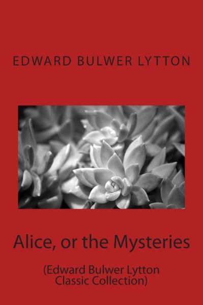 Cover for Edward Bulwer Lytton · Alice, or the Mysteries: (Edward Bulwer Lytton Classic Collection) (Paperback Book) (2014)