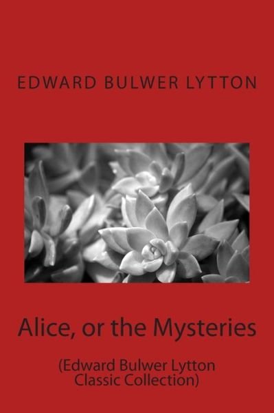 Cover for Edward Bulwer Lytton · Alice, or the Mysteries: (Edward Bulwer Lytton Classic Collection) (Pocketbok) (2014)