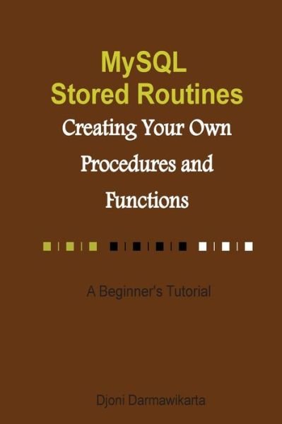 Cover for Djoni Darmawikarta · Mysql Stored Routines: Creating Your Own Procedure and Function: a Beginner's Tutorial (Pocketbok) (2014)