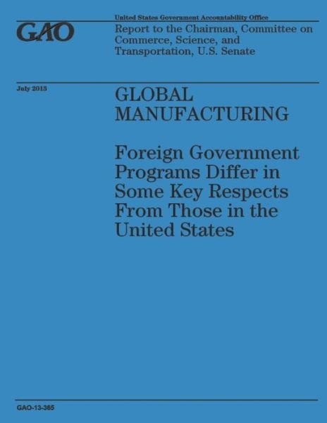Cover for Government Accountability Office · Global Manufacturing: Foreign Government Programs Differ in Some Key Respects from Those in the United States (Paperback Book) (2014)
