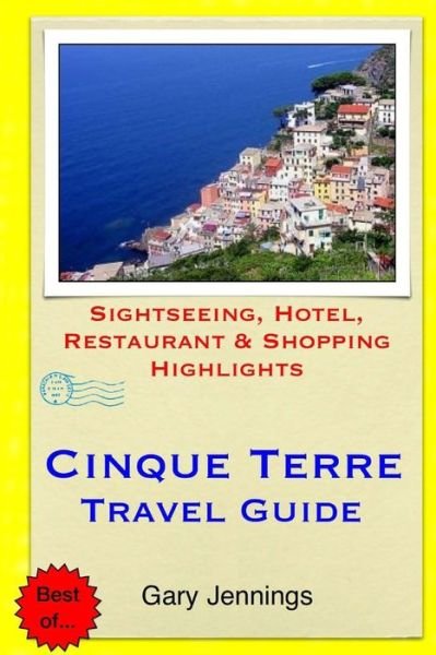 Cinque Terre Travel Guide: Sightseeing, Hotel, Restaurant & Shopping Highlights - Gary Jennings - Libros - Createspace - 9781503306653 - 20 de noviembre de 2014