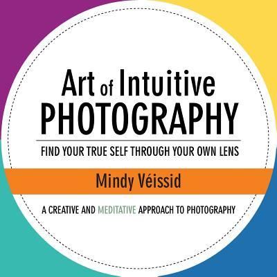 Cover for Mindy Veissid · Art of Intuitive Photography (Paperback Book) (2016)