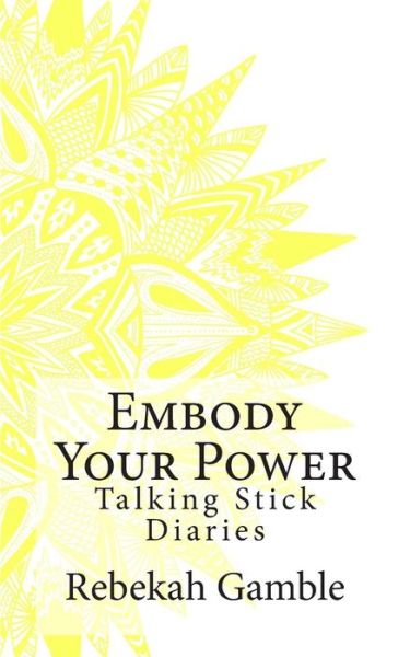 Cover for Rebekah Elizabeth Gamble · The Talking Stick Diaries: Embody Your Power (Paperback Book) (2014)